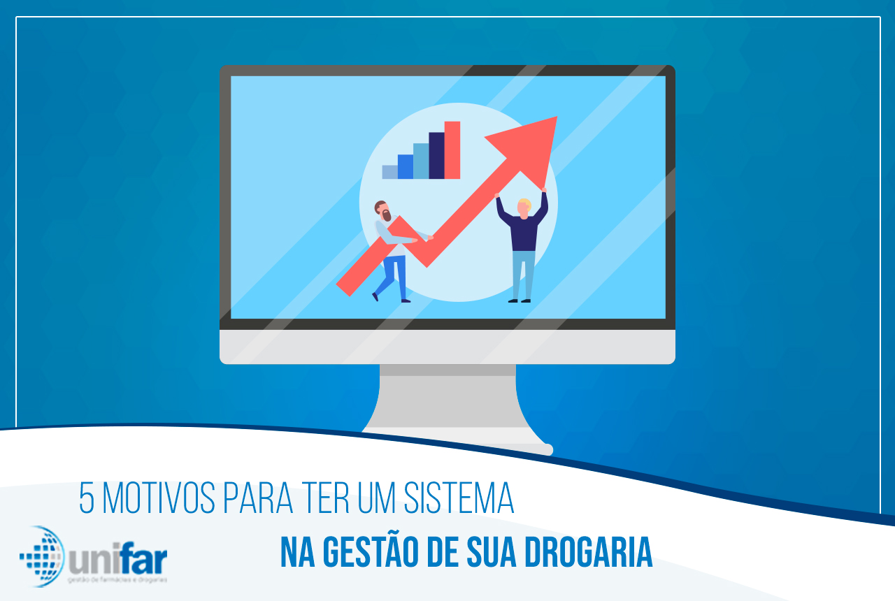 5 motivos para ter um sistema na gestão de sua drogaria - Sistema Unifar